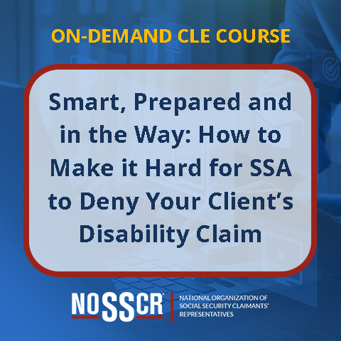 Smart, Prepared and in the Way: How to Make it Hard for SSA to Deny Your Client’s Disability Claim